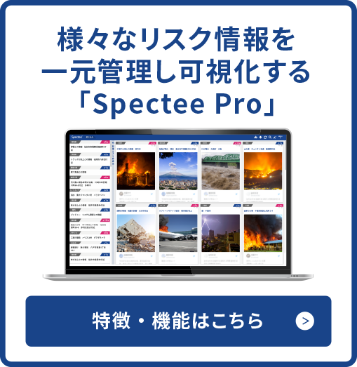 様々なリスク情報を一元管理し可視化する「Spectee Pro」 特徴・機能はこちら